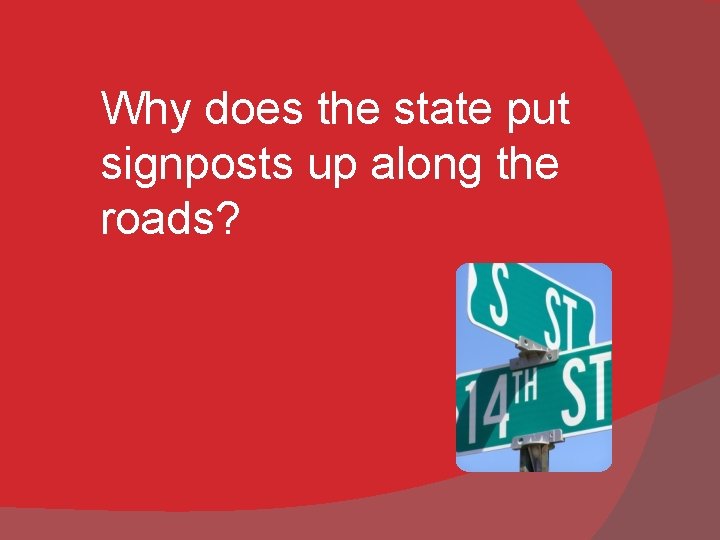 Why does the state put signposts up along the roads? 