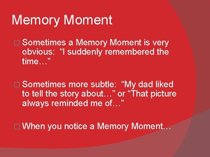 Memory Moment � Sometimes a Memory Moment is very obvious: “I suddenly remembered the