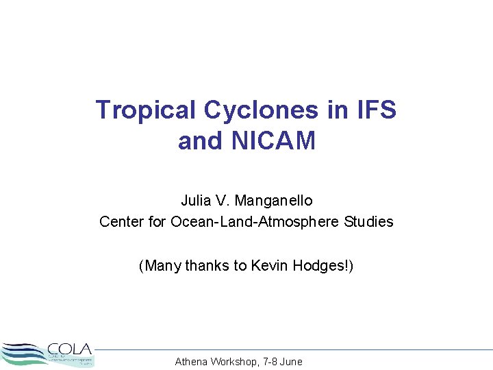 Tropical Cyclones in IFS and NICAM Julia V. Manganello Center for Ocean-Land-Atmosphere Studies (Many