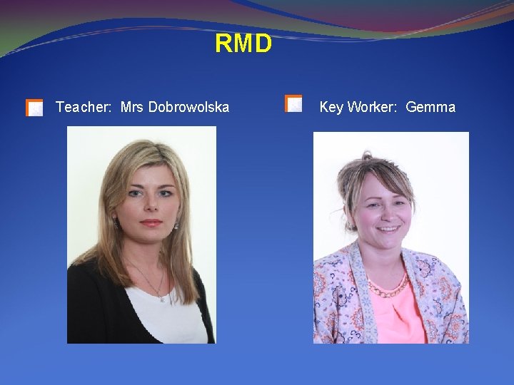 RMD Teacher: Mrs Dobrowolska Key Worker: Gemma 