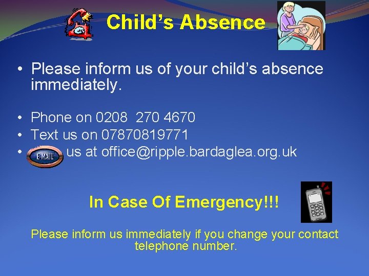 Child’s Absence • Please inform us of your child’s absence immediately. • Phone on