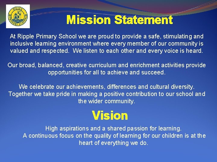  Mission Statement At Ripple Primary School we are proud to provide a safe,