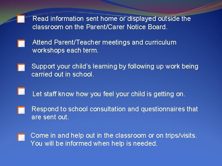 Read information sent home or displayed outside the classroom on the Parent/Carer Notice Board.