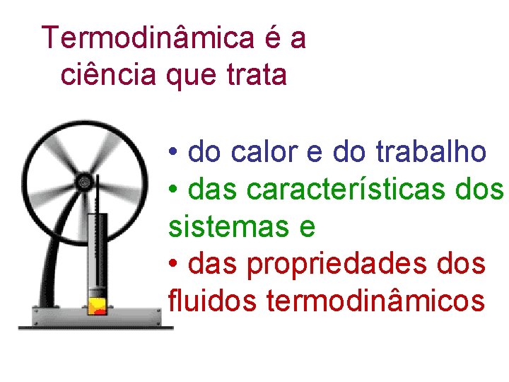 Termodinâmica é a ciência que trata • do calor e do trabalho • das