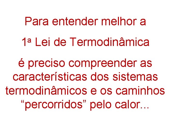 Para entender melhor a 1 a Lei de Termodinâmica é preciso compreender as características