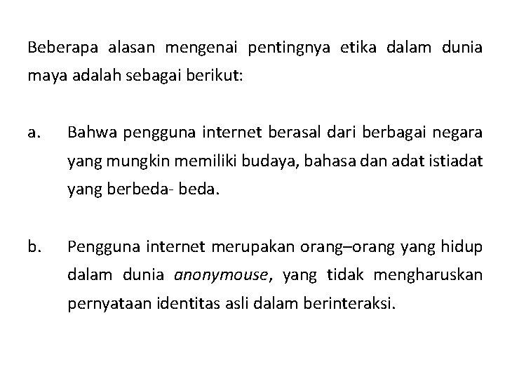 Beberapa alasan mengenai pentingnya etika dalam dunia maya adalah sebagai berikut: a. Bahwa pengguna