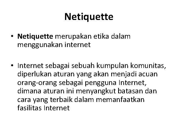 Netiquette • Netiquette merupakan etika dalam menggunakan internet • Internet sebagai sebuah kumpulan komunitas,