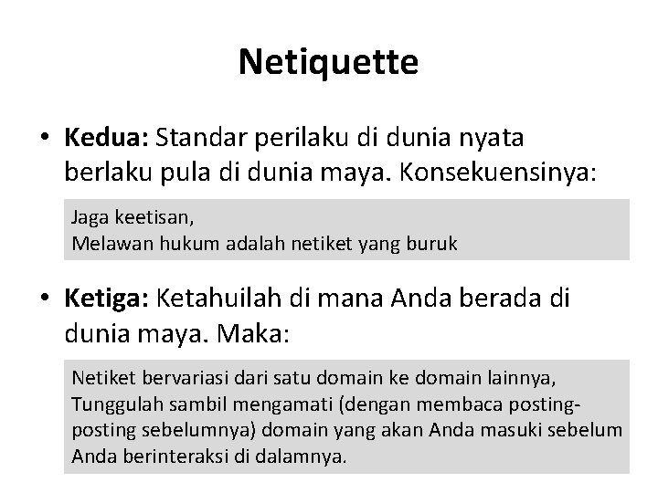 Netiquette • Kedua: Standar perilaku di dunia nyata berlaku pula di dunia maya. Konsekuensinya: