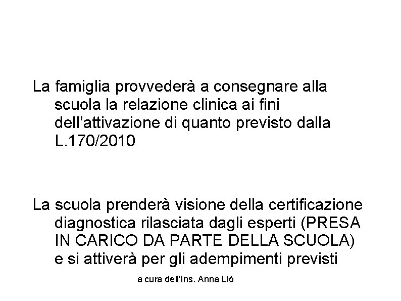 La famiglia provvederà a consegnare alla scuola la relazione clinica ai fini dell’attivazione di