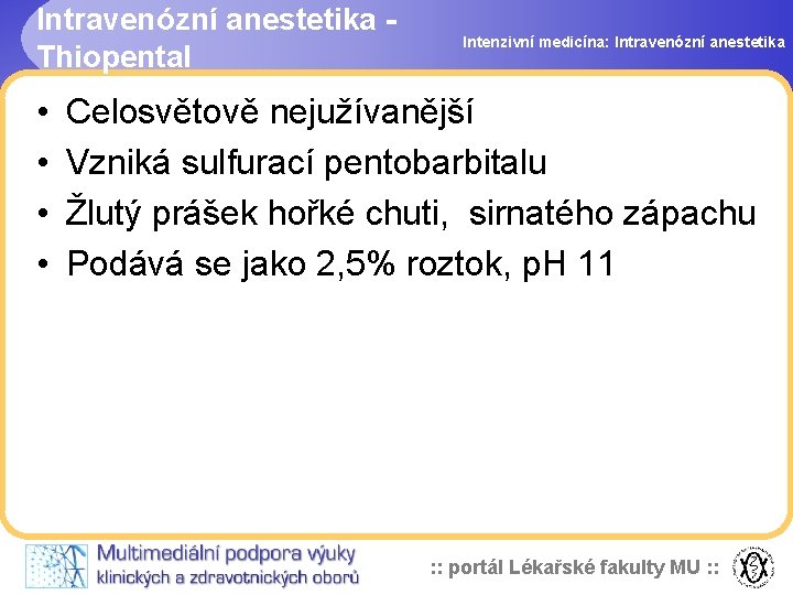 Intravenózní anestetika Thiopental • • Intenzivní medicína: Intravenózní anestetika Celosvětově nejužívanější Vzniká sulfurací pentobarbitalu