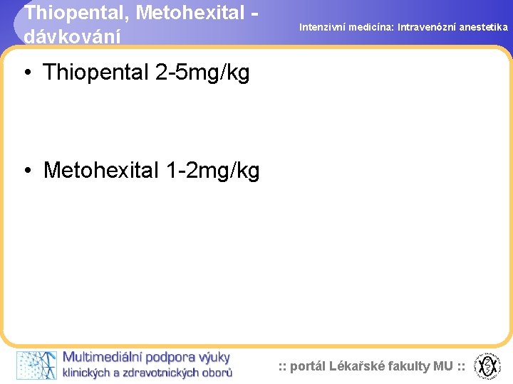 Thiopental, Metohexital dávkování Intenzivní medicína: Intravenózní anestetika • Thiopental 2 -5 mg/kg • Metohexital