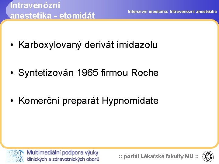 Intravenózní anestetika - etomidát Intenzivní medicína: Intravenózní anestetika • Karboxylovaný derivát imidazolu • Syntetizován