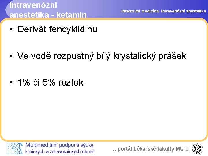 Intravenózní anestetika - ketamin Intenzivní medicína: Intravenózní anestetika • Derivát fencyklidinu • Ve vodě