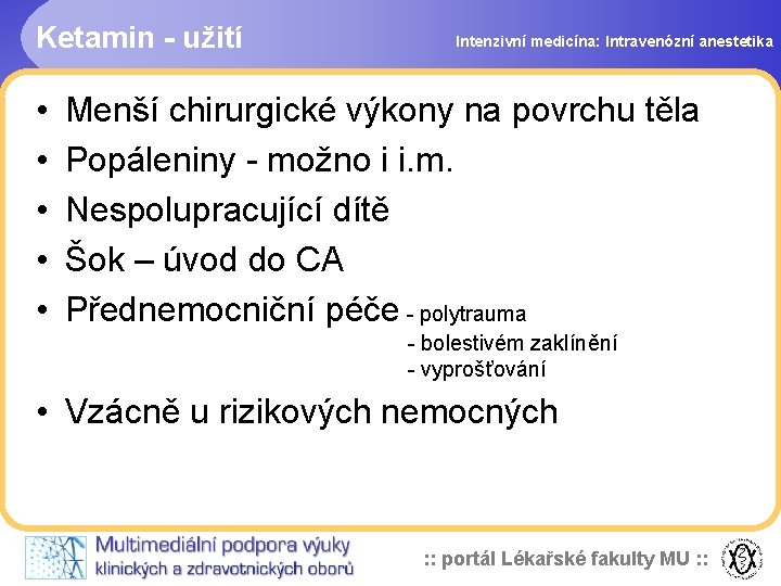 Ketamin - užití • • • Intenzivní medicína: Intravenózní anestetika Menší chirurgické výkony na