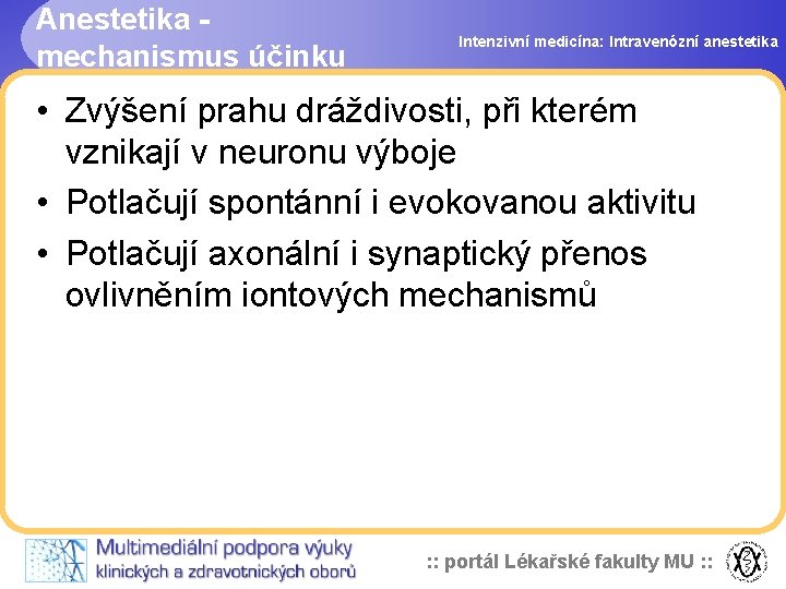 Anestetika mechanismus účinku Intenzivní medicína: Intravenózní anestetika • Zvýšení prahu dráždivosti, při kterém vznikají