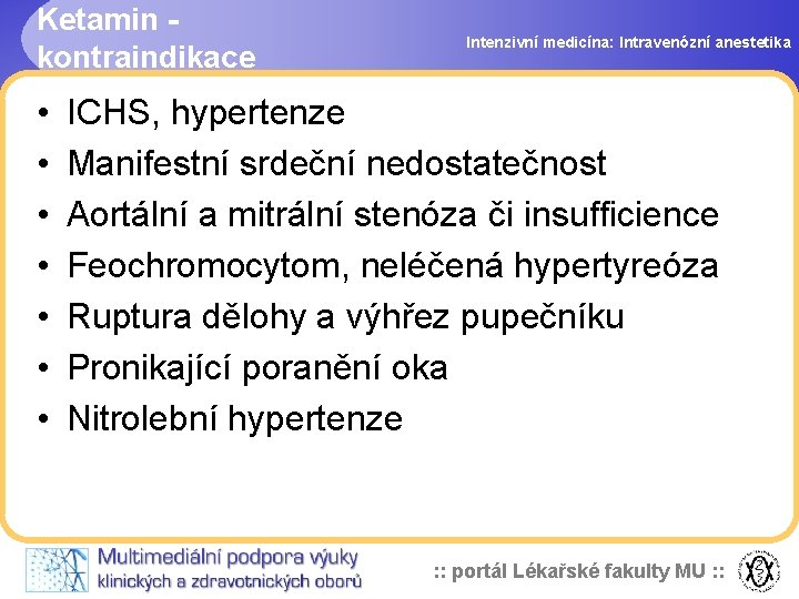 Ketamin kontraindikace • • Intenzivní medicína: Intravenózní anestetika ICHS, hypertenze Manifestní srdeční nedostatečnost Aortální