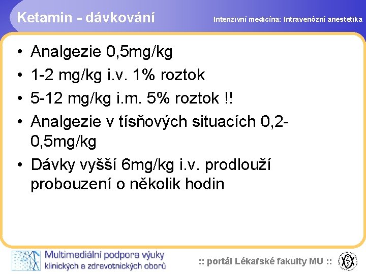 Ketamin - dávkování Intenzivní medicína: Intravenózní anestetika • • Analgezie 0, 5 mg/kg 1