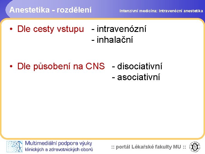 Anestetika - rozdělení Intenzivní medicína: Intravenózní anestetika • Dle cesty vstupu - intravenózní -