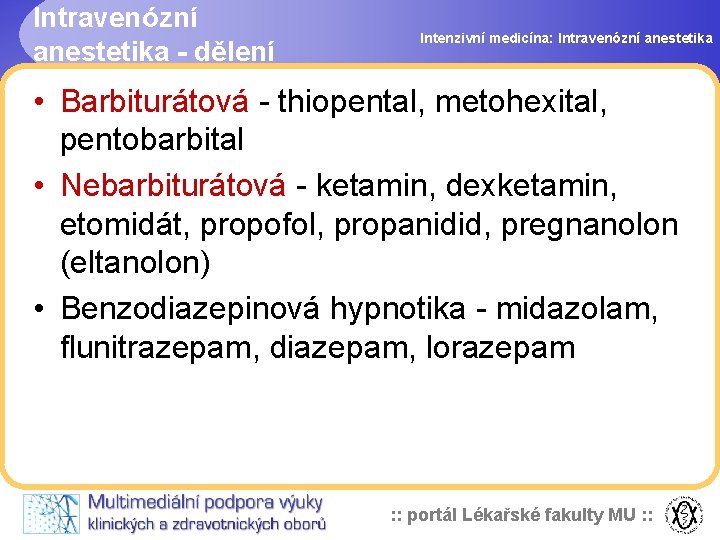 Intravenózní anestetika - dělení Intenzivní medicína: Intravenózní anestetika • Barbiturátová - thiopental, metohexital, pentobarbital