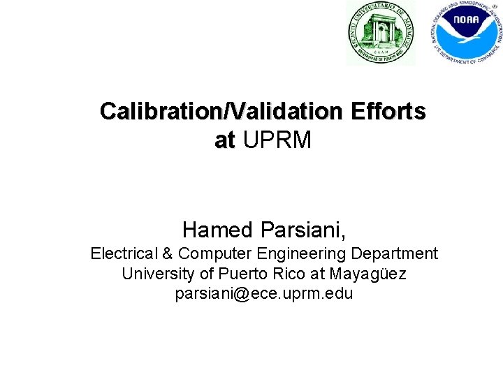 Calibration/Validation Efforts at UPRM Hamed Parsiani, Electrical & Computer Engineering Department University of Puerto