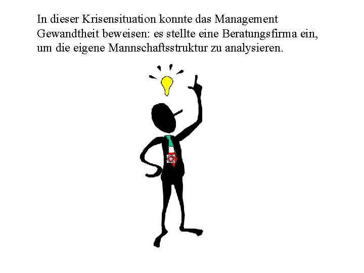 In dieser Krisensituation konnte das Management Gewandtheit beweisen: es stellte eine Beratungsfirma ein, um