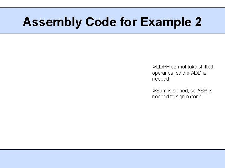 Assembly Code for Example 2 LDRH cannot take shifted operands, so the ADD is