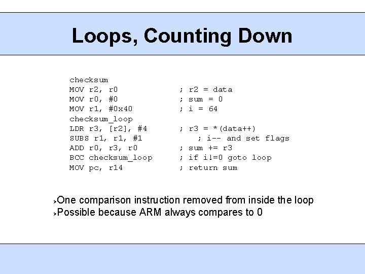 Loops, Counting Down checksum MOV r 2, r 0 MOV r 0, #0 MOV