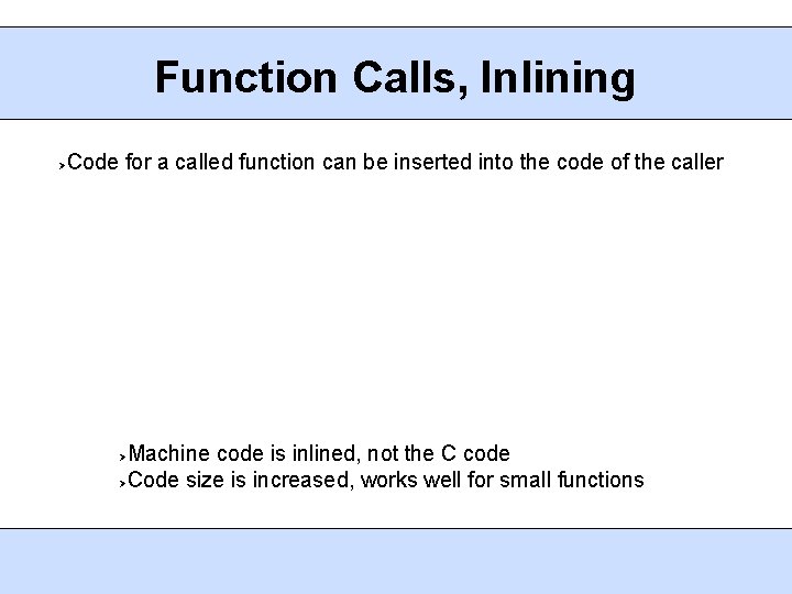 Function Calls, Inlining Code for a called function can be inserted into the code