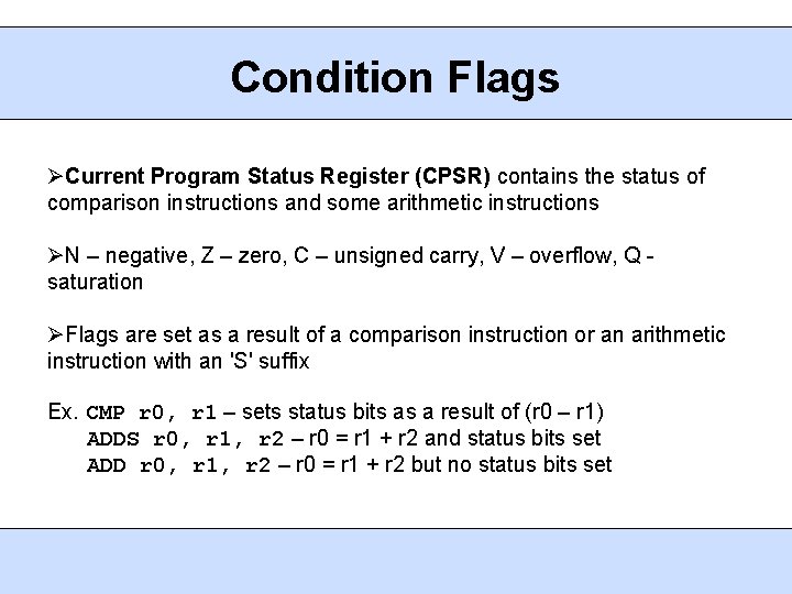 Condition Flags Current Program Status Register (CPSR) contains the status of comparison instructions and