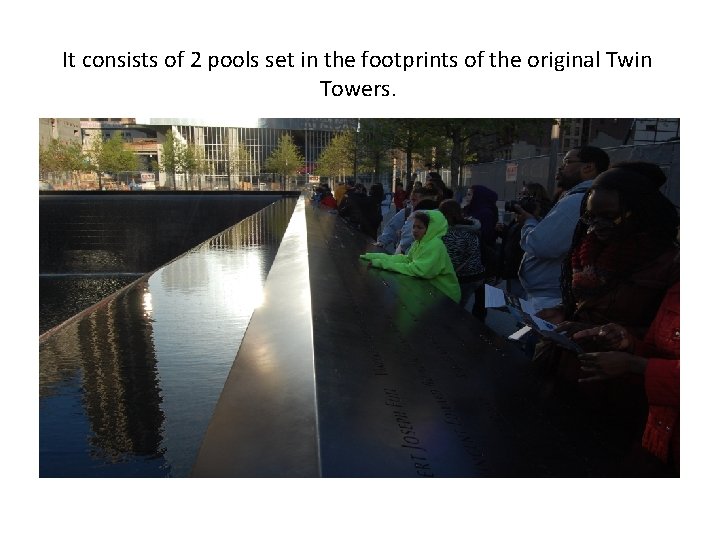 It consists of 2 pools set in the footprints of the original Twin Towers.