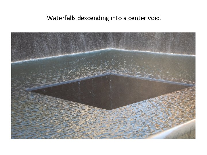  Waterfalls descending into a center void. 