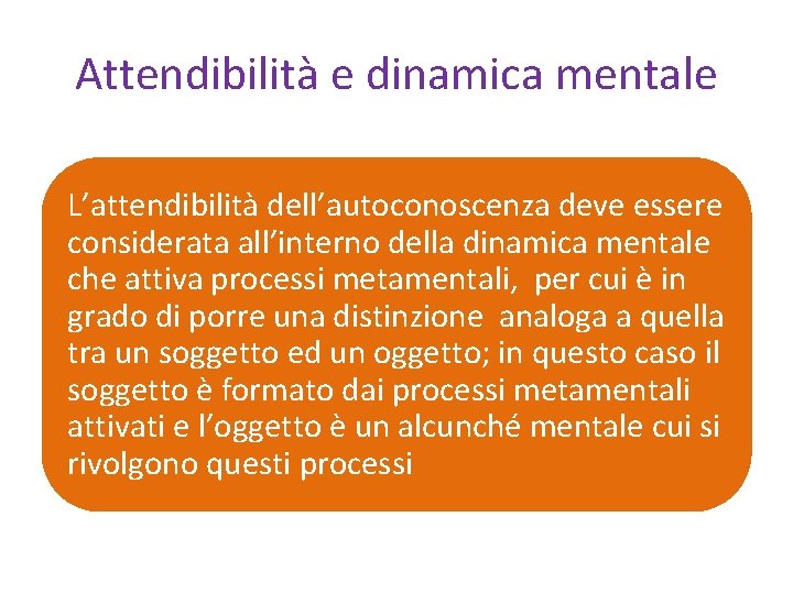 Attendibilità e dinamica mentale L’attendibilità dell’autoconoscenza deve essere considerata all’interno della dinamica mentale che