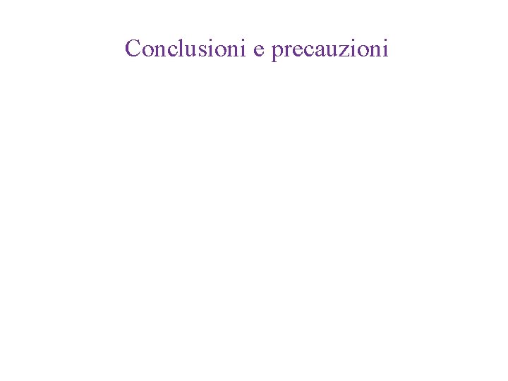 Conclusioni e precauzioni 