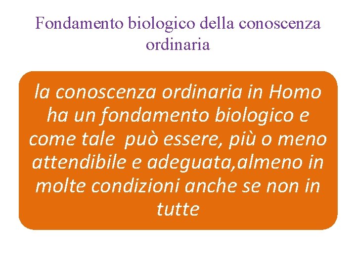 Fondamento biologico della conoscenza ordinaria in Homo ha un fondamento biologico e come tale