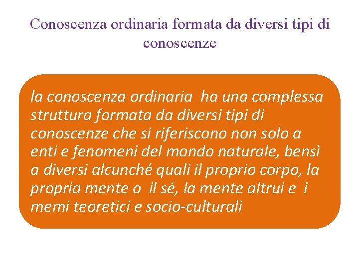 Conoscenza ordinaria formata da diversi tipi di conoscenze la conoscenza ordinaria ha una complessa