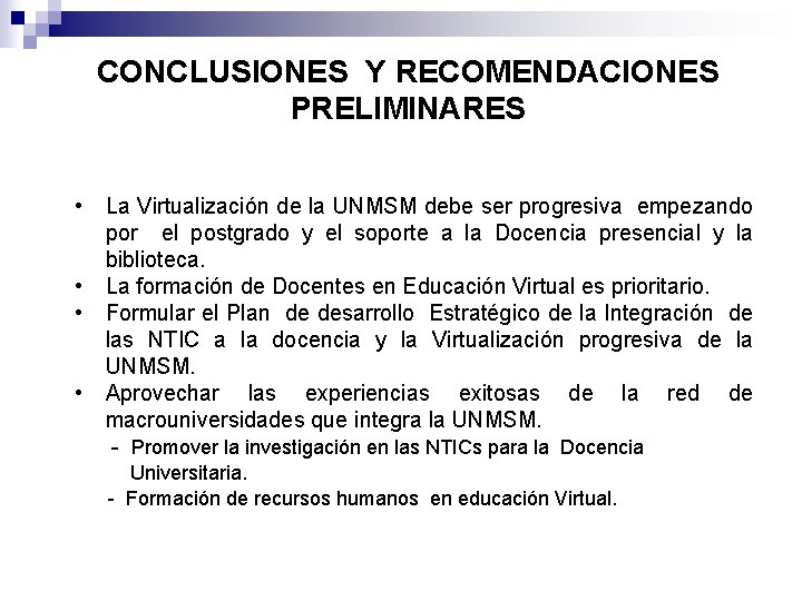 CONCLUSIONES Y RECOMENDACIONES PRELIMINARES • La Virtualización de la UNMSM debe ser progresiva empezando