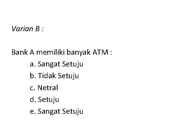 Varian B : Bank A memiliki banyak ATM : a. Sangat Setuju b. Tidak