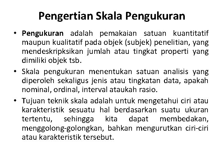 Pengertian Skala Pengukuran • Pengukuran adalah pemakaian satuan kuantitatif maupun kualitatif pada objek (subjek)