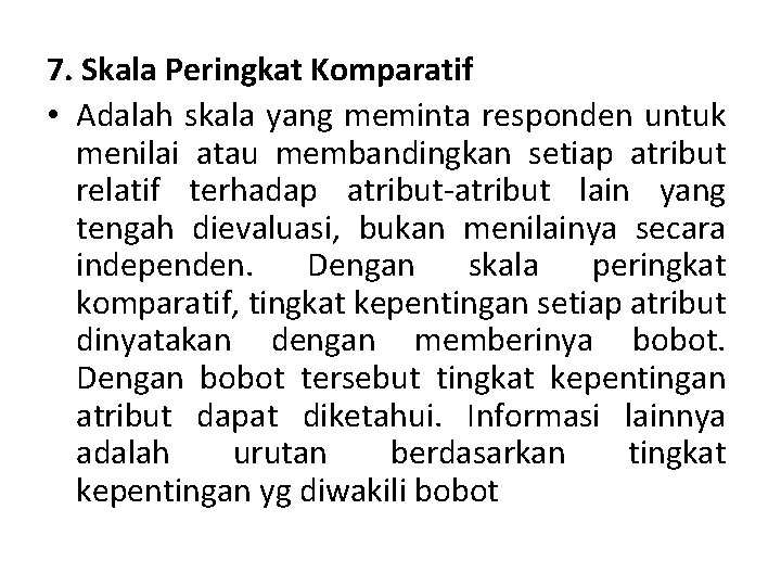 7. Skala Peringkat Komparatif • Adalah skala yang meminta responden untuk menilai atau membandingkan