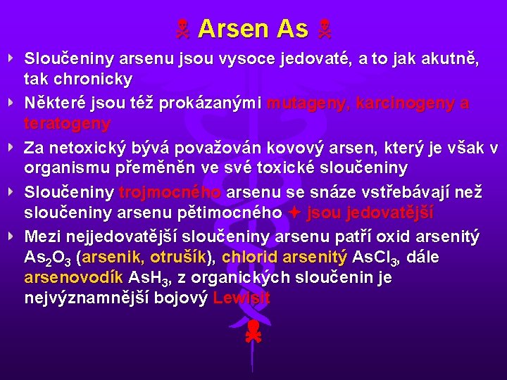  Arsen As Sloučeniny arsenu jsou vysoce jedovaté, a to jak akutně, tak chronicky