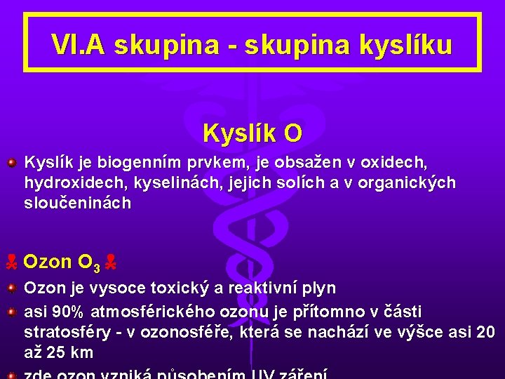 VI. A skupina - skupina kyslíku Kyslík O Kyslík je biogenním prvkem, je obsažen