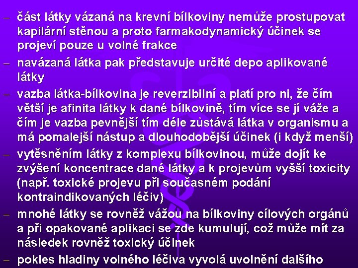 – část látky vázaná na krevní bílkoviny nemůže prostupovat kapilární stěnou a proto farmakodynamický