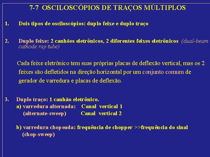 7 -7 OSCILOSCÓPIOS DE TRAÇOS MÚLTIPLOS 1. Dois tipos de osciloscópios: duplo feixe e