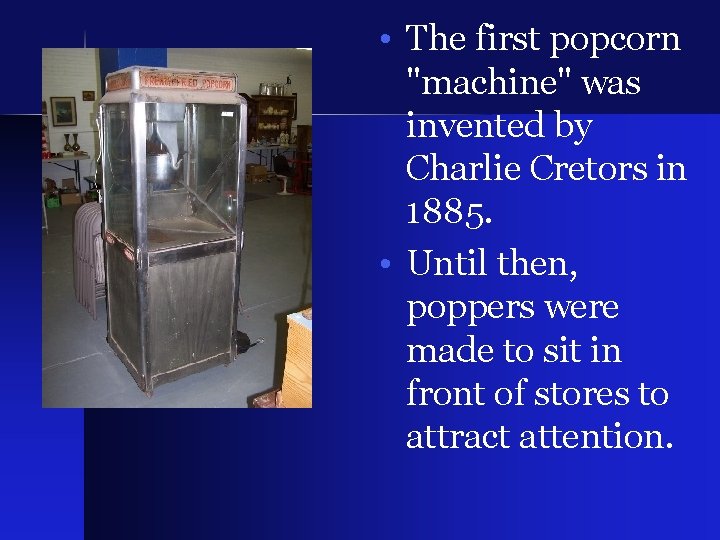  • The first popcorn "machine" was invented by Charlie Cretors in 1885. •