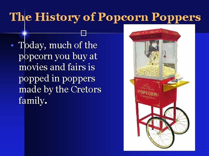 The History of Popcorn Poppers � • Today, much of the popcorn you buy