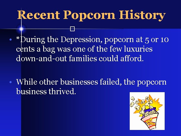 Recent Popcorn History � • *During the Depression, popcorn at 5 or 10 cents