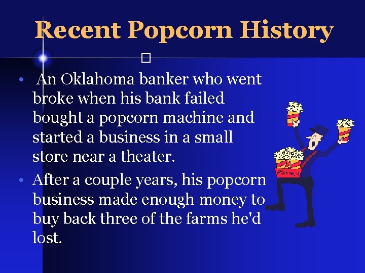 Recent Popcorn History � • An Oklahoma banker who went broke when his bank