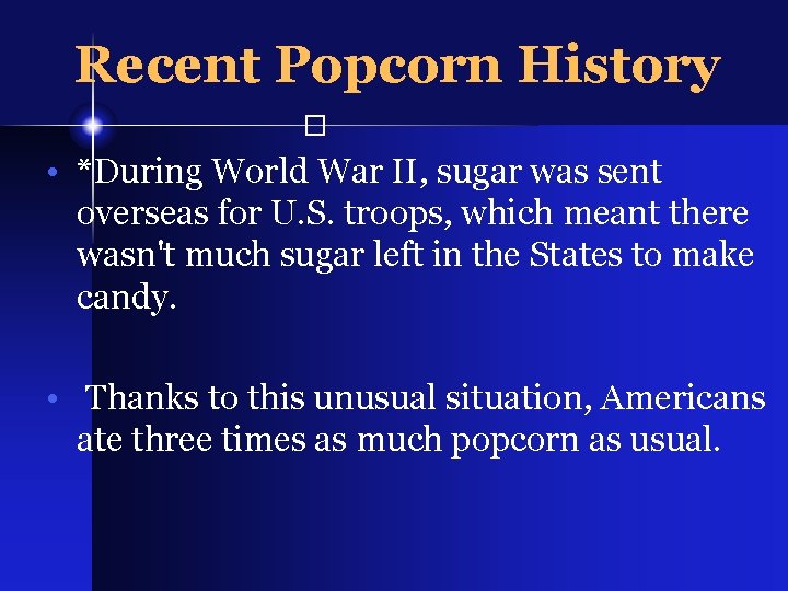 Recent Popcorn History � • *During World War II, sugar was sent overseas for Recent Popcorn History � • *During World War II, sugar was sent overseas for