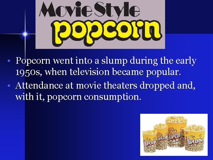 � • Popcorn went into a slump during the early 1950 s, when television � • Popcorn went into a slump during the early 1950 s, when television