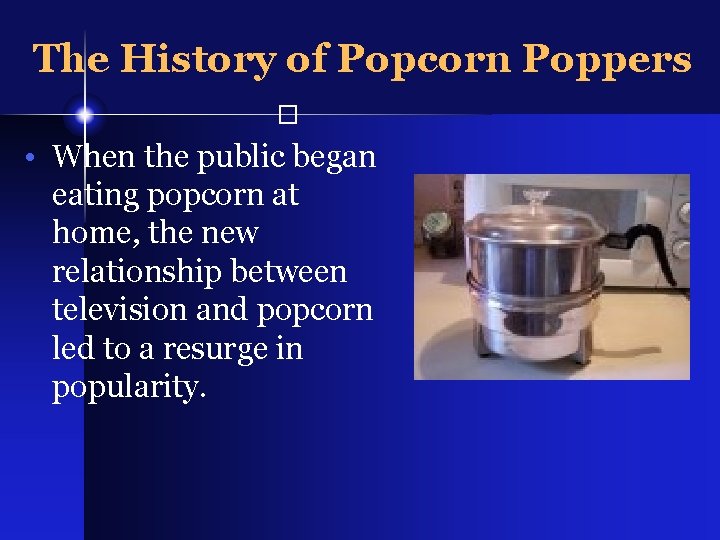 The History of Popcorn Poppers � • When the public began eating popcorn at